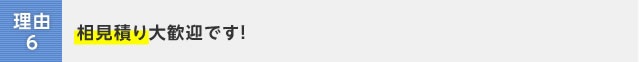 理由6:相見積り大歓迎です!